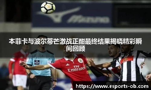 本菲卡与波尔蒂芒激战正酣最终结果揭晓精彩瞬间回顾